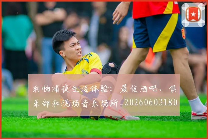 利物浦夜生活体验:最佳酒吧、俱乐部和现场音乐场所_20260603180439
