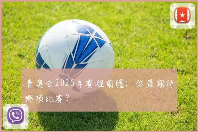 青奥会2026年赛程前瞻：你最期待哪项比赛？